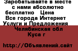 Заробатывайте в месте с нами абсолютно бесплатно › Цена ­ 450 - Все города Интернет » Услуги и Предложения   . Челябинская обл.,Куса г.